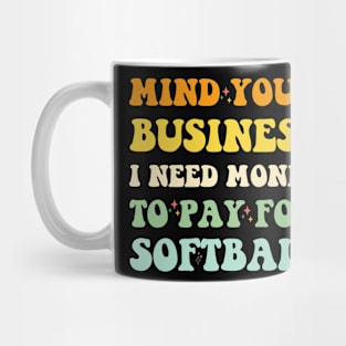 Mind Your Business, I Need Money To Pay For Softball Mug